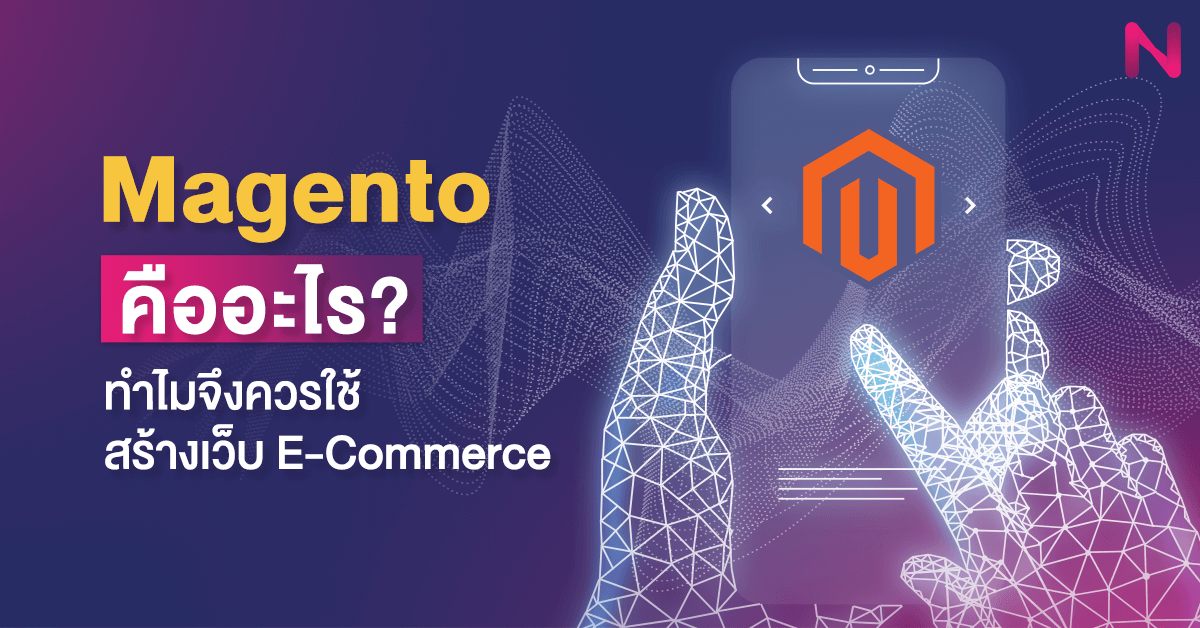 Magento คืออะไร? ทำไมจึงควรใช้สร้างเว็บ E-Commerce